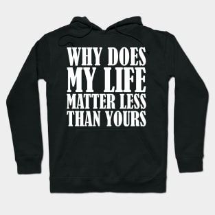 Why Does My Life Matter Less Hoodie